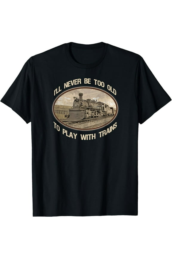 I'll Never Be Too Old To Play With Trains Mens T-Shirt
