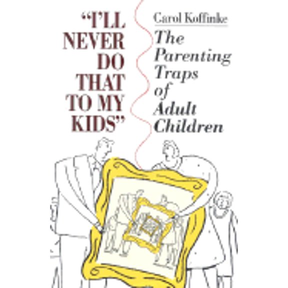 Pre-Owned I'll Never Do that to My Kids: The Parenting Traps of Adult Children (Paperback) 0925190233 9780925190239