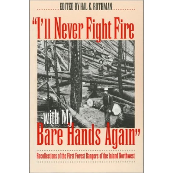 Pre-Owned I'll Never Fight Fire with My Bare Hands Again: Recollections of the First Forest Rangers of the Inland Northwest (Paperback) 0700606777 9780700606771