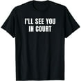 thumbnail image 1 of I'll See You In Court T-Shirt, 1 of 4