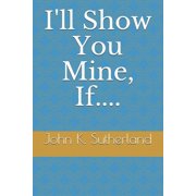 Ill Show You Mine, If.... Paperback