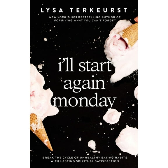 I'll Start Again Monday : Break the Cycle of Unhealthy Eating Habits with Lasting Spiritual Satisfaction (Hardcover)