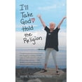 thumbnail image 1 of Pre-Owned I'll Take God Undo: Hold the Religion (Paperback) 1546221891 9781546221890, 1 of 1