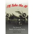 thumbnail image 1 of I'll Take the 18 : The Story of Beech 18 Freight Flying (Paperback), 1 of 1
