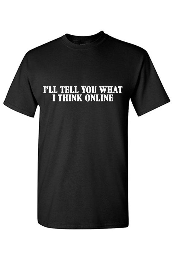 I'll Tell You What I Think Online Sarcastic Humor Graphic Tees Gift For Mens Novelty Funny T Shirt