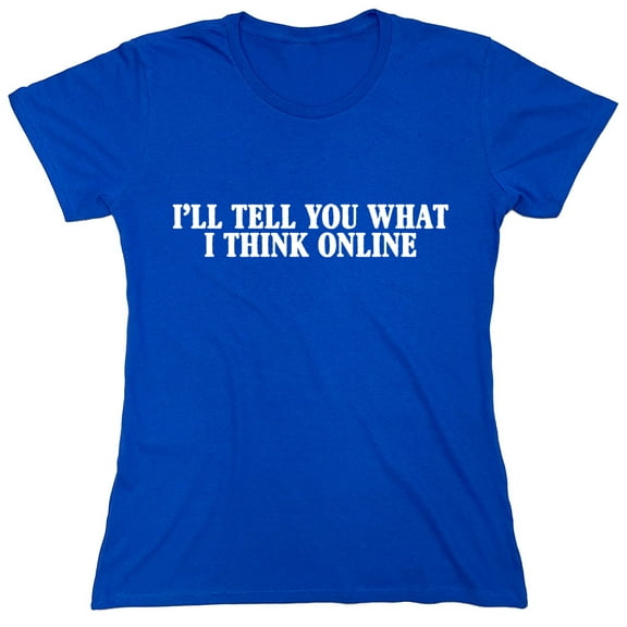 I'll Tell You What I Think Online Sarcastic Humor Novelty Funny Women's Casual Tees