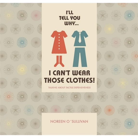 I'll Tell You Why I Can't Wear Those Clothes!: Talking about Tactile Defensiveness, (Paperback)