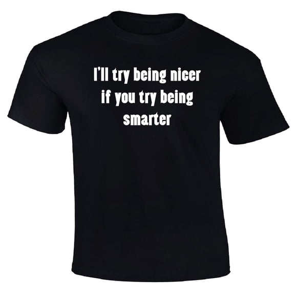 I'll Try Being Nicer If You Try Being Smarter T-Shirt