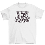 I'll Try To Be Nicer If You Smarter Funny Sarcastic T-Shirt Men Women