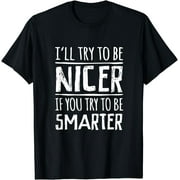 I'll Try To Be Nicer If You Try To Be Smarter Funny T-shirt