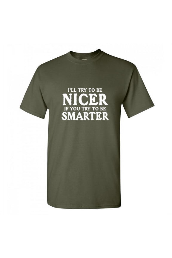 I'll Try To Be Nicer If You Try To Be Smarter Novelty Adult Humor T Shirt Graphic Tee Sarcastic Funny Tshirt