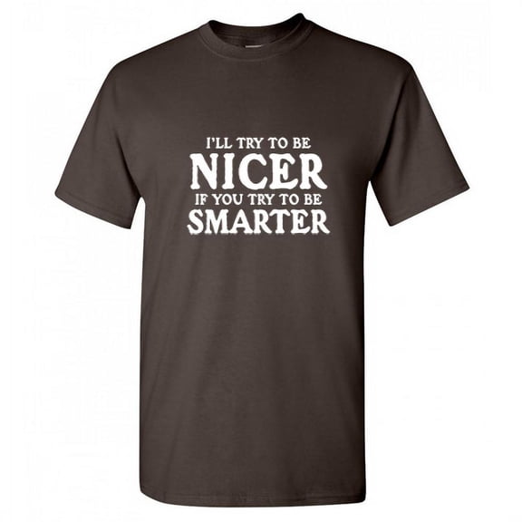 I'll Try To Be Nicer If You Try To Be Smarter Novelty Adult Humor T Shirt Graphic Tee Sarcastic Funny Tshirt