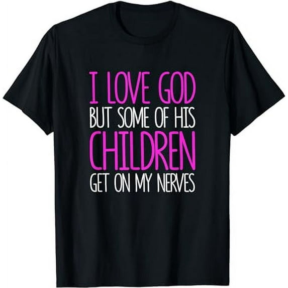 I love God But Some of His Children Get On My Nerves Gift T-Shirt