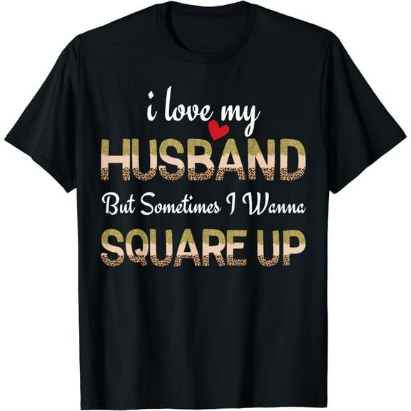 I love My Husband But Sometimes I Want To Square up T-Shirt