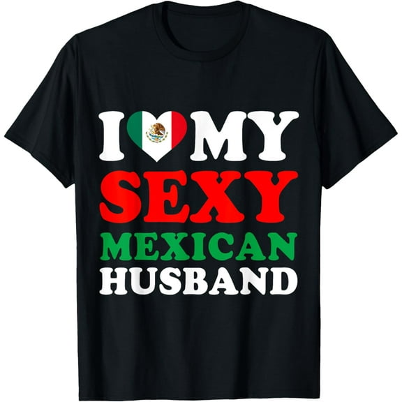 I love My Sexy Mexican Husband Mexico Wife Gift T-Shirt100% cotton