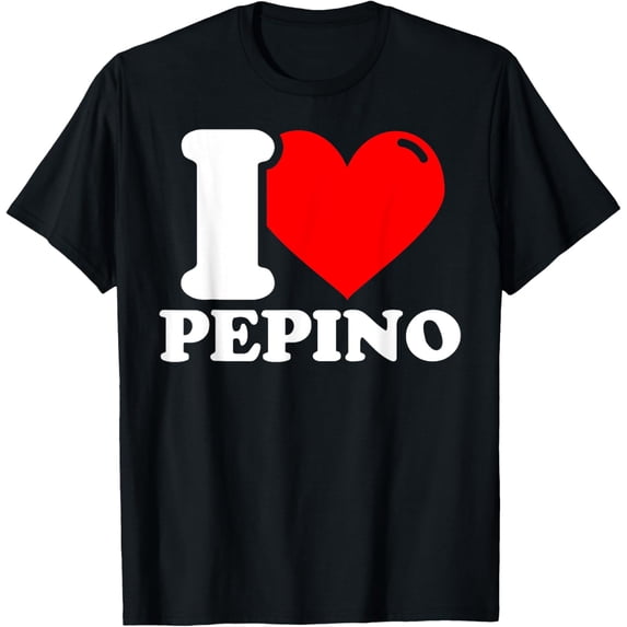 I love Pepino T-ShirtPepino First Name Funny