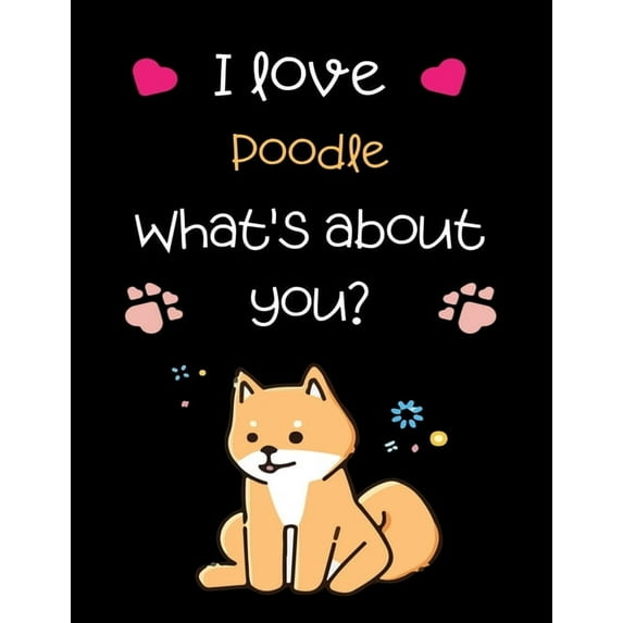 I love Poodle, What's about you?: Handwriting Workbook For Kids, practicing Letters, Words, Sentences. (Paperback)
