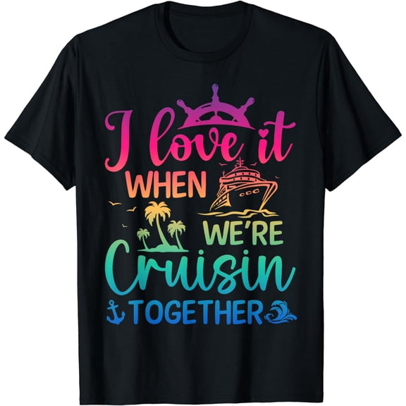 I love it when we're cruising together Funny Couples cruise T-Shirt