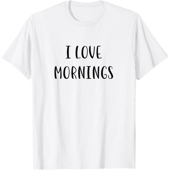I love mornings Funny Idea White Lie Party T-Shirt