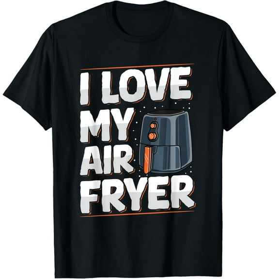I love my air fryer Design for a Air Fryer lover T-Shirt men and women can wear, black, white, gifts