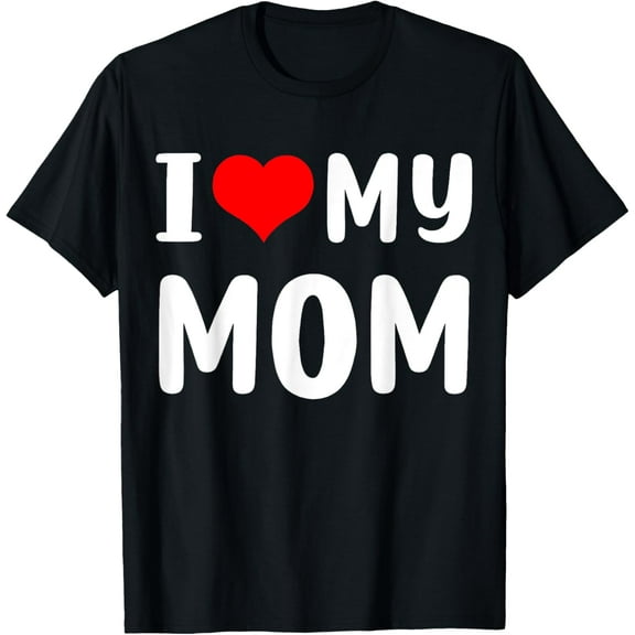 I love my mom Funny Mothers Day Gifts For Mom Mommy Mama T-Shirt