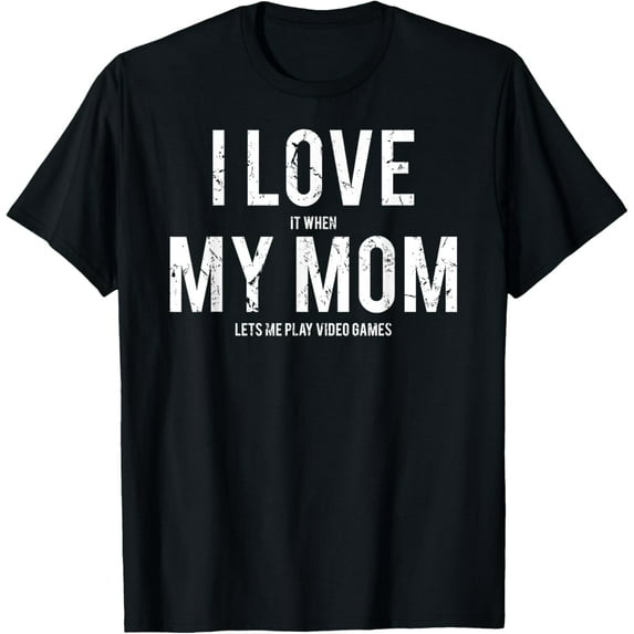 I love my mom T Shirt Funny sarcastic video games gift tee T-Shirt