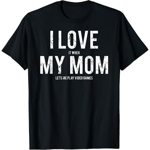 I love my mom T Shirt Funny sarcastic video games gift tee T-Shirt