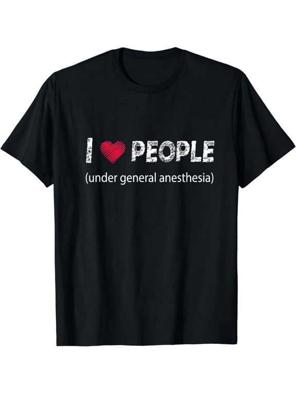 I love people under general anesthesia funny t-shirt