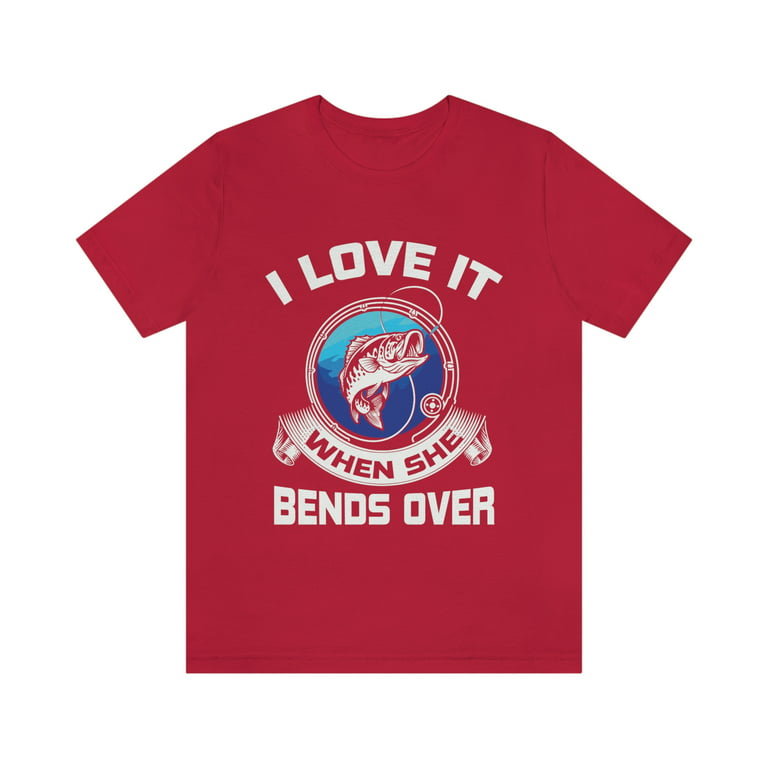 I love when the reel bends over, fisherman humor, father's day gift t-shirt  