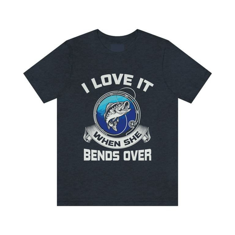 I love when the reel bends over, fisherman humor, father's day gift t-shirt  