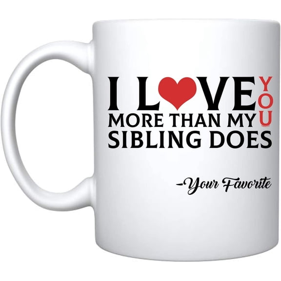 I love you more than my sibling does Ceramic Coffee Mug For Her BirthdayGift (White, Ceramic)