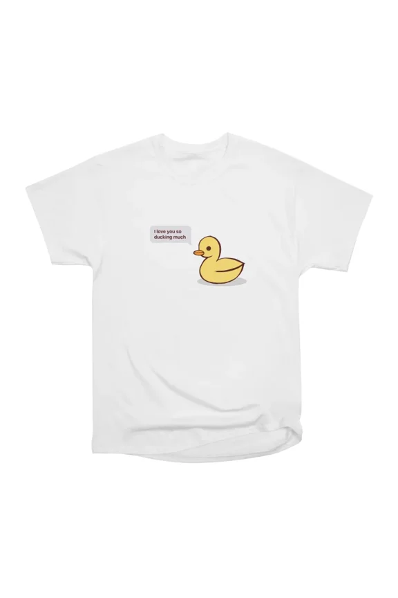 I love you so ducking much T-Shirt Tee Gift For Him Merch For Her Apparel For Friend