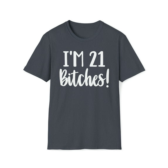 I'm 21 Bitches, Gildan Unisex Softstyle Shirt, Birthday Graphic Tee, S-3XL