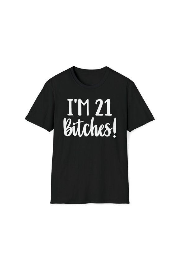 I'm 21 Bitches, Gildan Unisex Softstyle Shirt, Birthday Graphic Tee, S-3XL