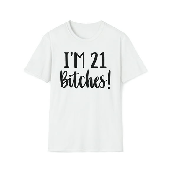 I'm 21 Bitches, Gildan Unisex Softstyle Shirt, Birthday Graphic Tee, S-3XL