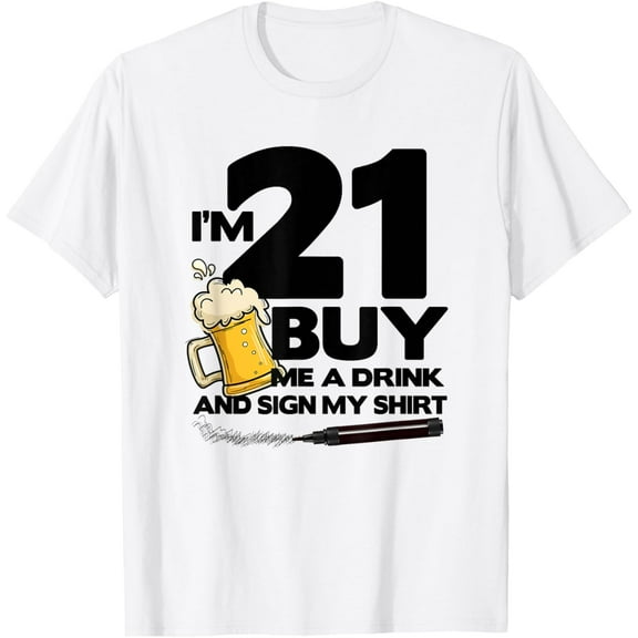 I'm 21 Buy Me a Drink & Sign My - 21st Birthday Beer T-ShirtMen and women, White T-shirt, size: Extra large