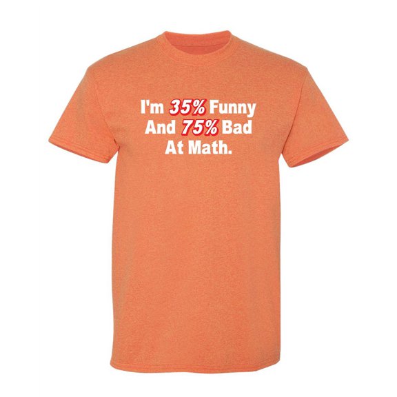 I'm 35% Funny And 75% Bad At Math Humor Fun Saying Apparel Graphic Tees Sarcastic Novelty Gift For Students Funny T Shirt For Men