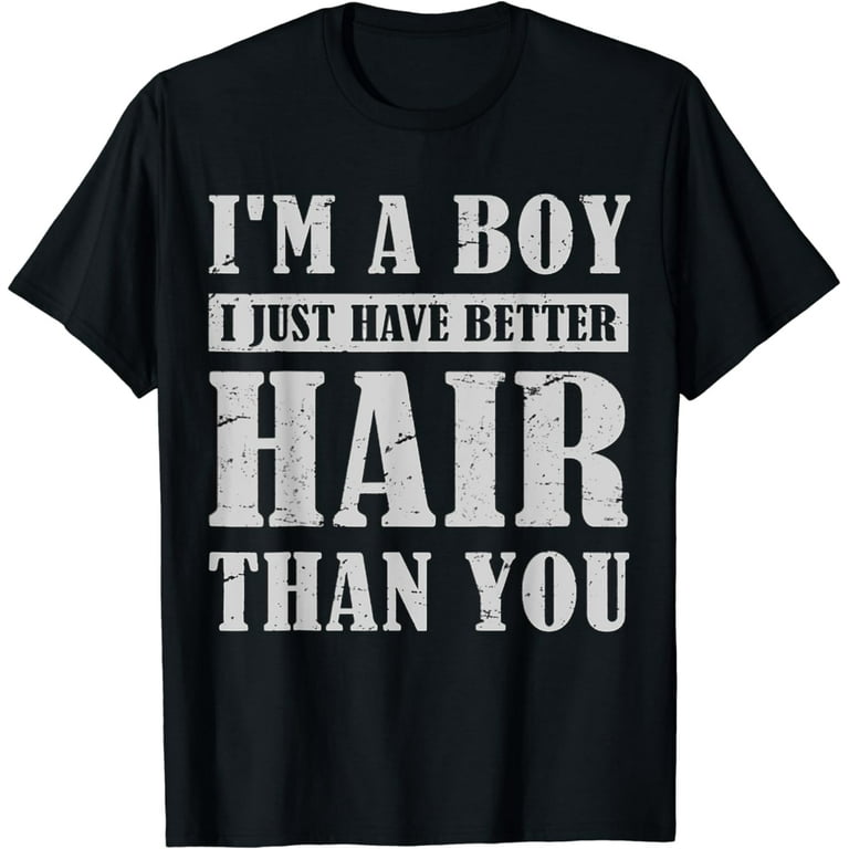 I'm A Boy I Just Have Better Hair Than You Vintage T-Shirt I'm A Boy I Just Have Better Hair Than You Vintage T-Shirt