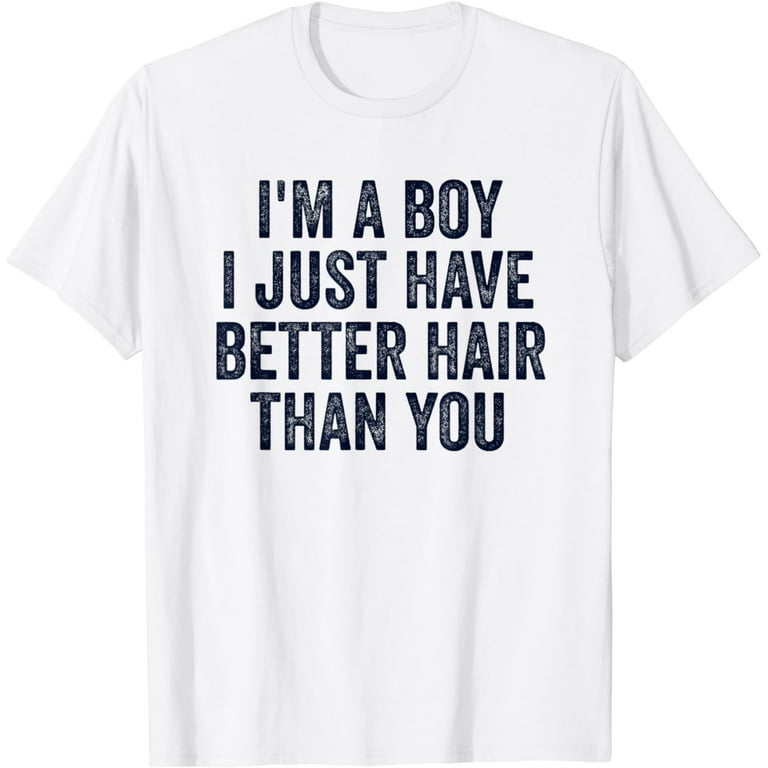 I'm A Boy I Just Have Better Hair Than You Shirt Kid Vintage I'm A Boy I Just Have Better Hair Than You Shirt Kid Vintage