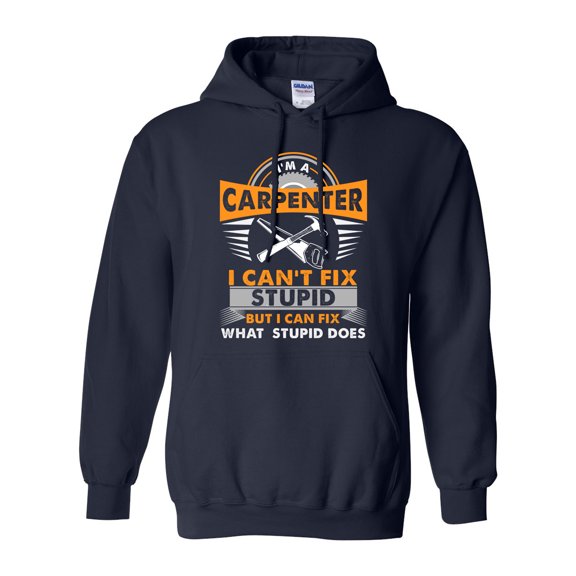 I'm A Carpenter I Can't Fix Stupid I Can Fix Stupid Does DT Sweatshirt Hoodie