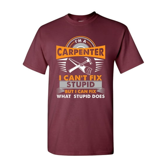 I'm A Carpenter I Can't Fix Stupid I Can Fix Stupid Does Funny DT Adult T-Shirt Tee