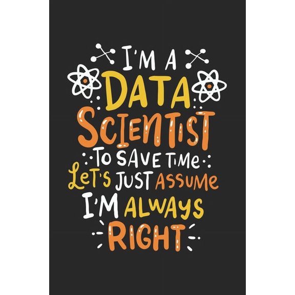 I'm A Data Scientist To Save Time Let's Assume I'm Always Right: 120 Pages I 6x9 I Dot Grid, (Paperback)