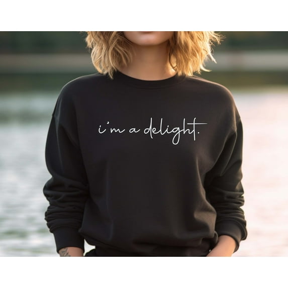 I'm A Delight Printed Sweatshirt, Funny Sayings Shirt, Funny Crewneck Sweatshirt, Woman's Sweatshirt, Men's Sweatshirt, Funny Sweatshirt