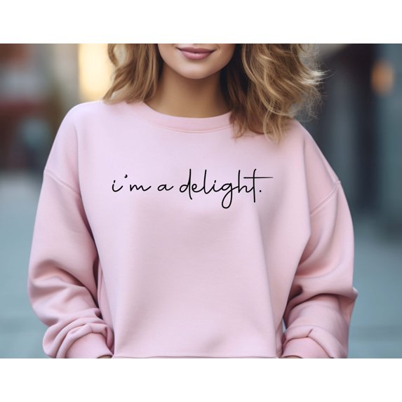 I'm A Delight Printed Sweatshirt, Funny Sayings Shirt, Funny Crewneck Sweatshirt, Woman's Sweatshirt, Men's Sweatshirt, Funny Sweatshirt