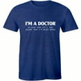 thumbnail image 1 of I'm A Doctor To Save Time Let's Just Assume That I'm Never Wrong Men T-Shirt, 1 of 4