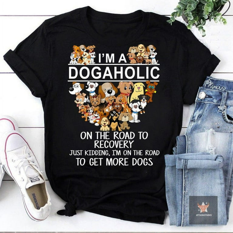 I'm A Dogaholic On The Road To Get More Dogs T-Shirt I'm A Dogaholic On The Road To Get More Dogs T-Shirt