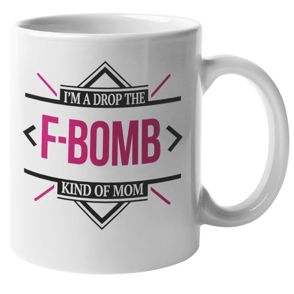 I'm A Drop The F-Bomb Kind of Mom Attitude Statement Coffee & Tea Mug For A Full Time Sweary Mother, Mum, Aunt, Grandmother, Parent, Stepmom, Stepmother, Wife, Spouse, Partner & Girlfriend (11oz)