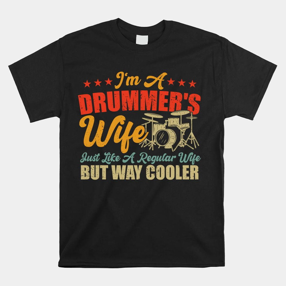 I’m A Drummer’s Wife Just Like A Regular Wife But Way Cooler Shirt