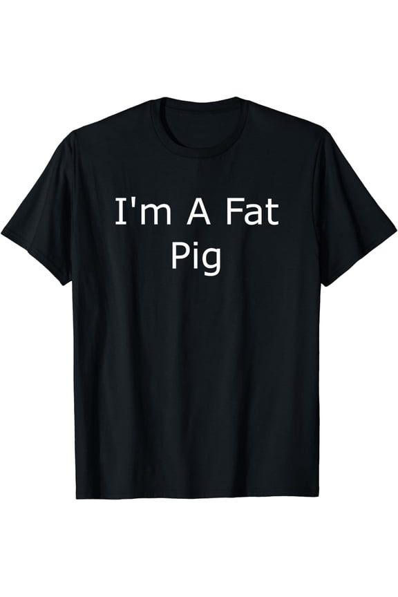 I'm A Fat Pig T-Shirt Gag Gift Funny Novelty