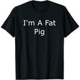 thumbnail image 1 of I'm A Fat Pig T-Shirt, 1 of 4